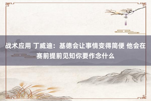 战术应用 丁威迪：基德会让事情变得简便 他会在赛前提前见知你要作念什么