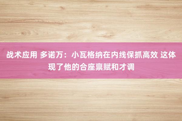 战术应用 多诺万：小瓦格纳在内线保抓高效 这体现了他的合座禀赋和才调