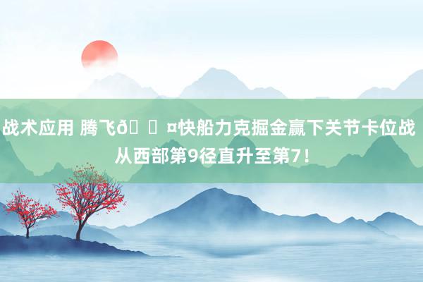 战术应用 腾飞😤快船力克掘金赢下关节卡位战 从西部第9径直升至第7！