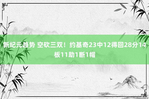 新纪元趋势 空砍三双！约基奇23中12得回28分14板11助1断1帽