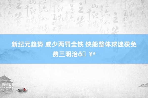 新纪元趋势 威少两罚全铁 快船整体球迷获免费三明治🥪