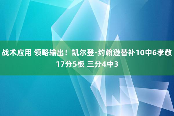 战术应用 领略输出！凯尔登-约翰逊替补10中6孝敬17分5板 三分4中3