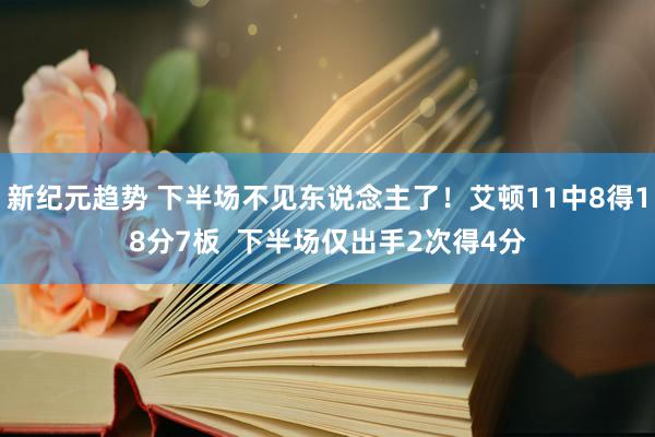 新纪元趋势 下半场不见东说念主了！艾顿11中8得18分7板  下半场仅出手2次得4分