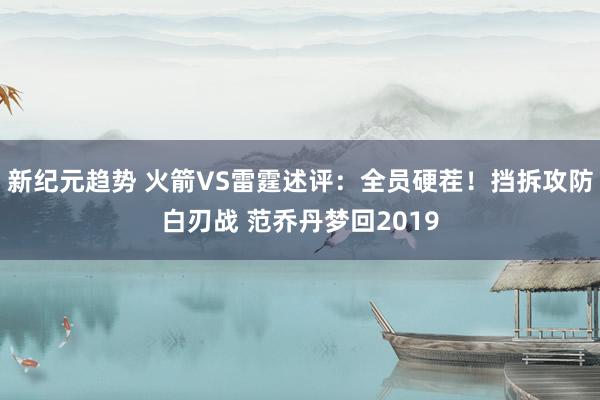 新纪元趋势 火箭VS雷霆述评：全员硬茬！挡拆攻防白刃战 范乔丹梦回2019