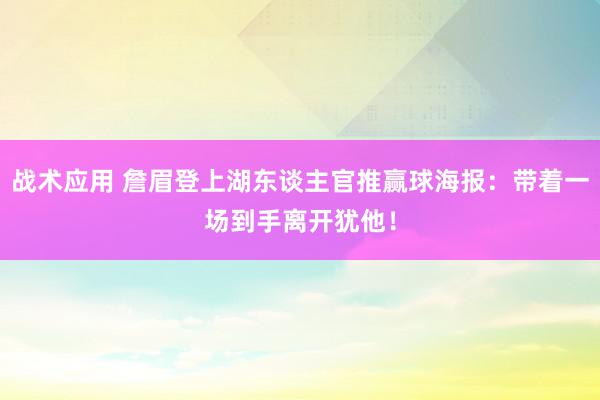 战术应用 詹眉登上湖东谈主官推赢球海报：带着一场到手离开犹他！