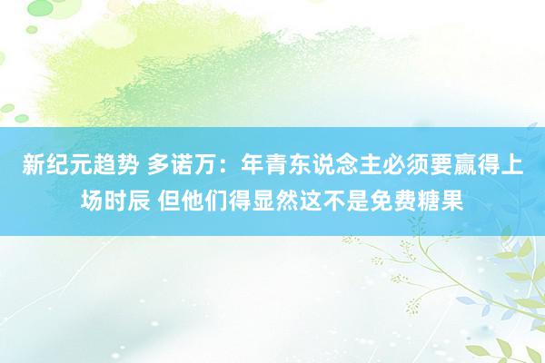 新纪元趋势 多诺万：年青东说念主必须要赢得上场时辰 但他们得显然这不是免费糖果