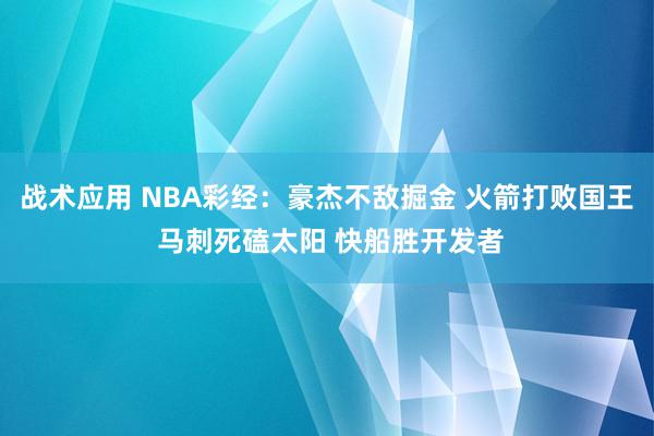 战术应用 NBA彩经：豪杰不敌掘金 火箭打败国王 马刺死磕太阳 快船胜开发者