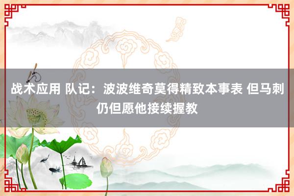 战术应用 队记：波波维奇莫得精致本事表 但马刺仍但愿他接续握教