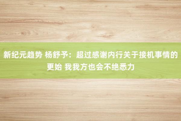 新纪元趋势 杨舒予：超过感谢内行关于接机事情的更始 我我方也会不绝悉力