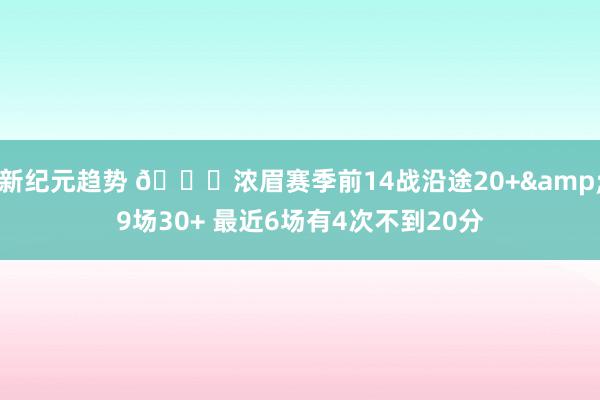 新纪元趋势 👀浓眉赛季前14战沿途20+&9场30+ 最近6场有4次不到20分