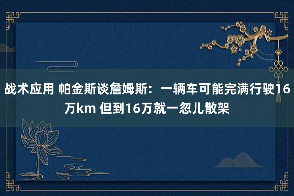 战术应用 帕金斯谈詹姆斯：一辆车可能完满行驶16万km 但到16万就一忽儿散架