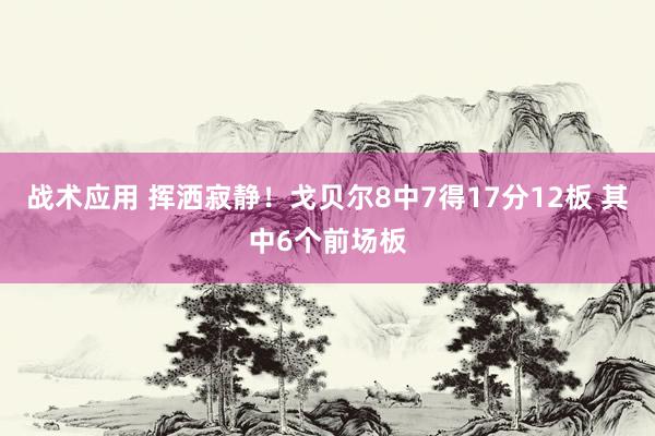 战术应用 挥洒寂静！戈贝尔8中7得17分12板 其中6个前场板