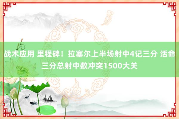 战术应用 里程碑！拉塞尔上半场射中4记三分 活命三分总射中数冲突1500大关